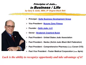 in Bus  Busines  iness  s / Lif  / Life  e  in by Gary S. Goltz, MBA, 8 th Degree Black Belt