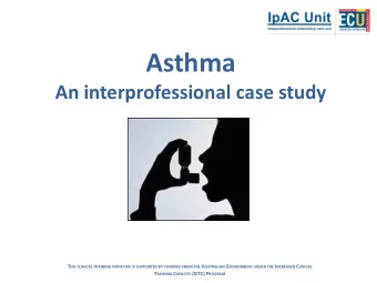 Asthma  An interprofessional case study T HIS CLINICAL TRAINING INITIATIVE IS SUPPORTED BY FUNDING