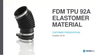 ELASTOMER  MATERIAL  CUSTOMER PRESENTATION  October 2018  2  ELASTOMERS  Stratasys  3  What are