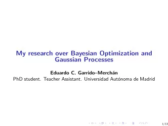 My research over Bayesian Optimization and  Gaussian Processes  Eduardo C. GarridoMerch  an