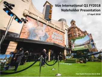 Vue International Q1 FY2018  Noteholder Presentation  17 April 2018  Peter Rabbit Premiere March