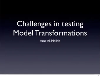 Challenges in testing  Model Transformations  Amr Al-Mallah  1  Outline  Overview/Motivation
