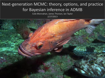 for Bayesian inference in ADMB  Cole Monnahan, James Thorson, Ian Taylor  2/27/2013  Outline Goal: