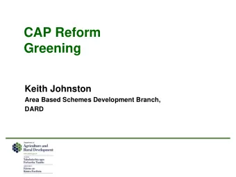 CAP Reform  Greening  Keith Johnston  Area Based Schemes Development Branch,  DARD  Why a new CAP