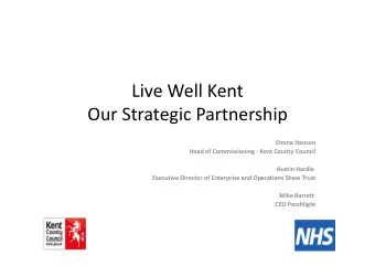 Live Well Kent  Our Strategic Partnership  Emma Hanson  Head of Commissioning - Kent County Council