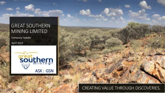 GREAT SOUTHERN  MINING LIMITED  Company Update  April 2019  ASX :  GSN  CREATING VALUE THROUGH