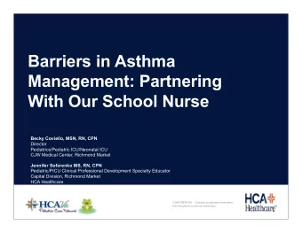 Barriers in Asthma  Management: Partnering  With Our School Nurse  Becky Coviello, MSN, RN, CPN