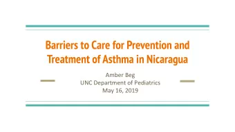Barriers to Care for Prevention and  Treatment of Asthma in Nicaragua  Amber Beg  UNC Department of