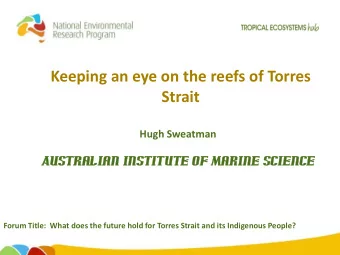 Keeping an eye on the reefs of Torres  Strait  Hugh Sweatman  Austr  tralian I  n Ins  nsti  titute