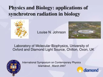 Physics and Biology: applications of  synchrotron radiation in biology  Louise N. Johnson