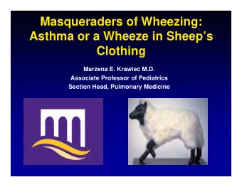 Masqueraders of Wheezing:  Asthma or a Wheeze in Sheeps  Clothing  Marzena E. Krawiec M.D.