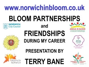 www.norwichinbloom.co.uk  BLOOM PARTNERSHIPS  and  FRIENDSHIPS  DURING MY CAREER  PRESENTATION BY