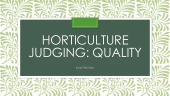 HORTICULTURE  JUDGING: QUALITY  Ariel Whitely  Standards  Cultural Perfections  Relating to the