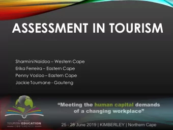 ASSESSMENT IN TOURISM Sharmini Naidoo  Western Cape Erika Ferreira  Eastern Cape Penny Vosloo