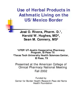 Use of Herbal Products in  Asthmatic Living on the  US/ Mexico Border Jos O. Rivera, Pharm. D. 1
