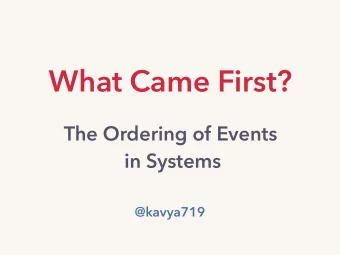 What Came First?  The Ordering of Events  in Systems  @kavya719  kavya  the design of  concurrent