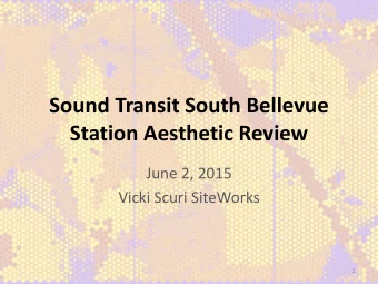 Sound Transit South Bellevue  Station Aesthetic Review  June 2, 2015  Vicki Scuri SiteWorks  1