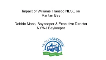 Impact of Williams Transco NESE on  Raritan Bay  Debbie Mans, Baykeeper &amp; Executive Director