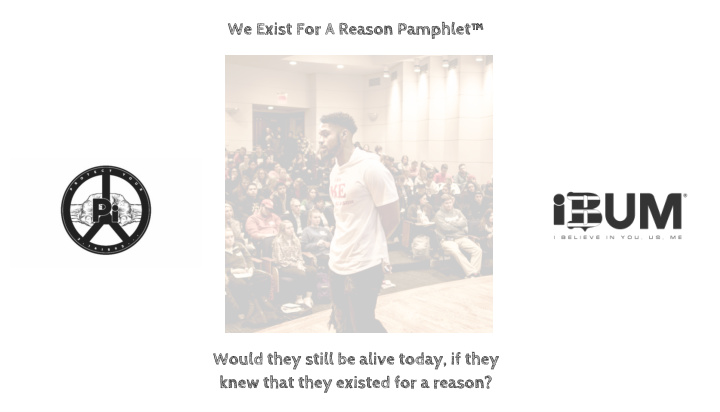 we exist for a reason pamphlet would they still be alive