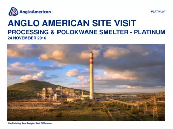ANGLO AMERICAN SITE VISIT  PROCESSING &amp; POLOKWANE SMELTER - PLATINUM  24 NOVEMBER 2016  Miss