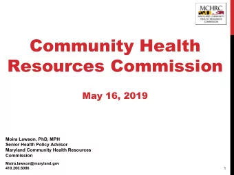 Community Health  Resources Commission  May 16, 2019  Moira Lawson, PhD, MPH  Senior Health Policy