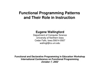 Functional Programming Patterns  and Their Role in Instruction  Eugene Wallingford  Department of
