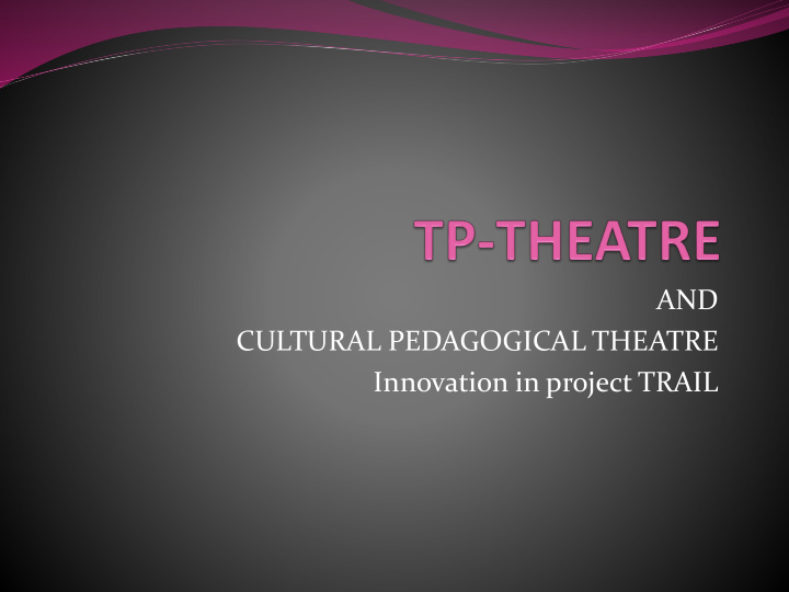 innovation in project trail background tp theatre
