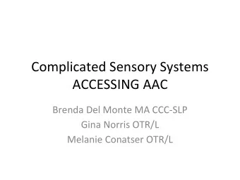 Complicated Sensory Systems  ACCESSING AAC  Brenda Del Monte MA CCC-SLP  Gina Norris OTR/L  Melanie