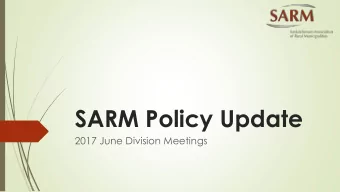 SARM Policy Update  2017 June Division Meetings  SARM Policy Department  Shelley Kilbride,
