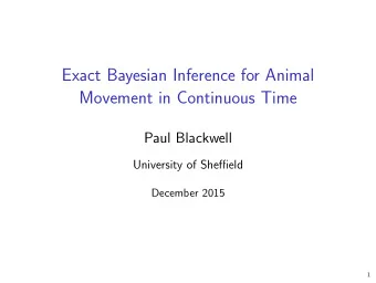 Exact Bayesian Inference for Animal  Movement in Continuous Time  Paul Blackwell  University of