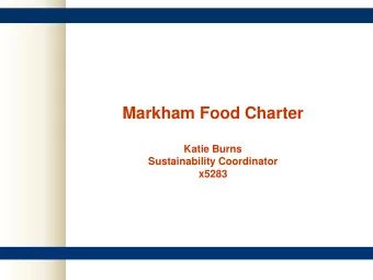 Markham Food Charter  Katie Burns  Sustainability Coordinator  x5283  Recommendations: 1. That the