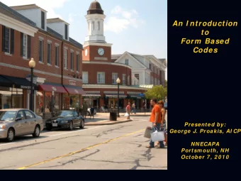 An I ntroduction  to  Form  Based  Codes  Presented by:  George J. Proakis, AI CP  NNECAPA  Portsm