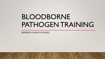 BLOODBORNE  PATHOGEN TRAINING  JEFFERSON COUNTY SCHOOLS  WHY BBP TRAINING?  T  o protect our