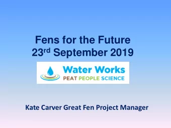 Fens for the Future 23 rd September 2019  Kate Carver Great Fen Project Manager  March 2019