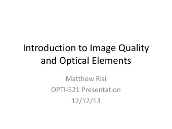 Introduction to Image Quality  and Optical Elements  Matthew Risi  OPTI-521 Presentation  12/12/13