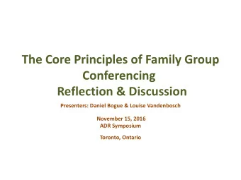 The Core Principles of Family Group  Conferencing  Reflection &amp; Discussion  Presenters: Daniel