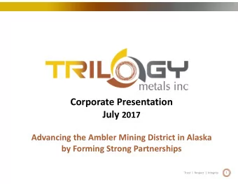 Corporate Presentation July 2017 Advancing the Ambler Mining District in Alaska by Forming Strong