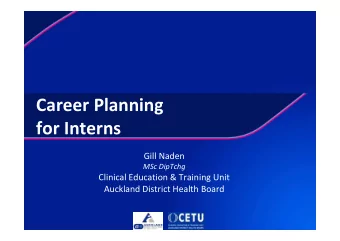 Career Planning for Interns Gill Naden MSc DipTchg Clinical Education &amp; Training Unit Auckland
