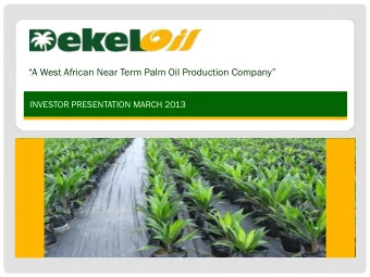 A West African Near Term Palm Oil Production Company  INVESTOR PRESENTATION MARCH 2013