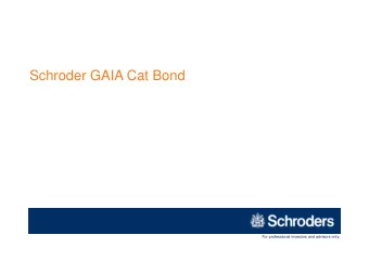 Schroder GAIA Cat Bond  For professional investors and advisors only.  The case for