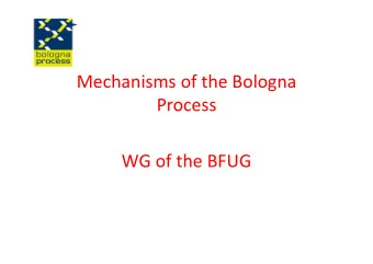 Mechanisms of the Bologna  Process  WG of the BFUG  The Ministerial Conferences  Since the Bologna