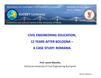 CIVIL ENGINEERING EDUCATION,  12 YEARS AFTER BOLOGNA   A CASE STUDY: ROMANIA  Prof. Iacint