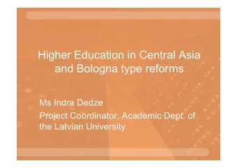 Higher Education in Central Asia  and Bologna type reforms  Ms Indra Dedze  Project Coordinator,