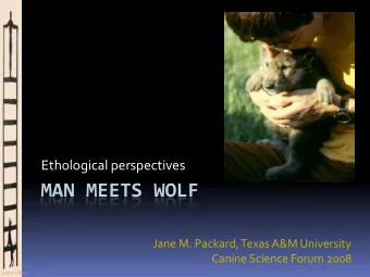 MAN MEETS WOLF  Jane M. Packard, Texas A&amp;M University  Canine Science Forum 2008  Lorenz (1953)