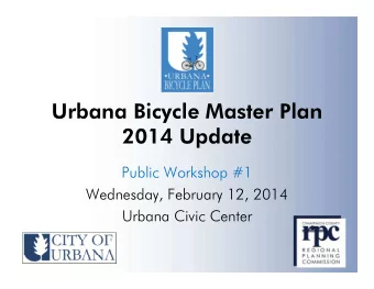 Urbana Bicycle Master Plan  2014 Update  Public Workshop #1  Wednesday, February 12, 2014  Urbana