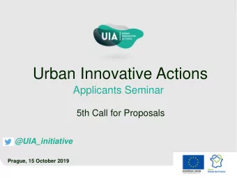 Urban Innovative Actions  Applicants Seminar  5th Call for Proposals  @UIA_initiative  Prague, 15