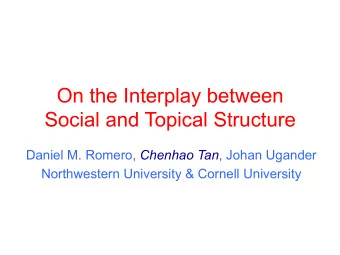 On the Interplay between  Social and Topical Structure Daniel M. Romero, Chenhao Tan , Johan