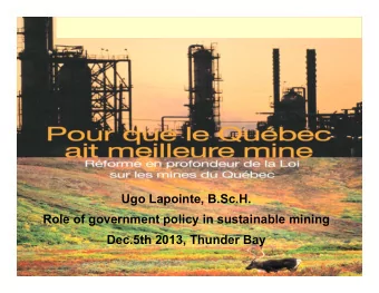 Ugo Lapointe, B.Sc.H.  Role of government policy in sustainable mining  Dec.5th 2013, Thunder Bay