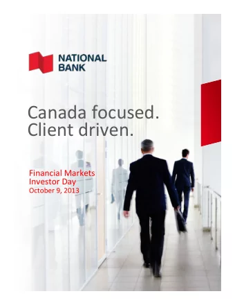 Canada  focused.    Client  driven.    Financial  Markets    Investor  Day