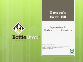 Or  e gons  Bottle  Bill  E  xpa nsio n &amp;  Re de mptio n Ce nte rs  Co nta c t: Che rilyn Be